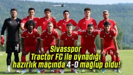 Sivasspor Tractor FC ile oynadığı hazırlık maçında 4-0 mağlup oldu!