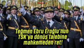 Teğmen Ebru Eroğlu’nun TSK’ya dönüş talebine mahkemeden ret!