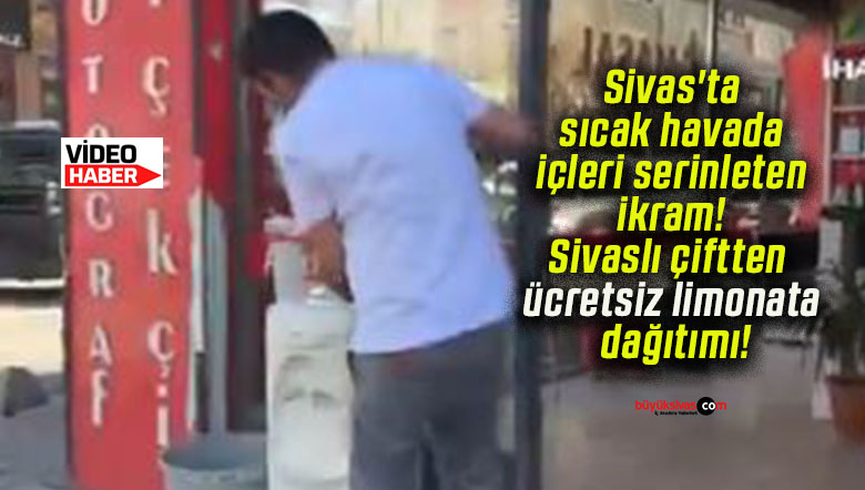Sivas’ta sıcak havada içleri serinleten ikram! Sivaslı çiftten ücretsiz limonata dağıtımı!
