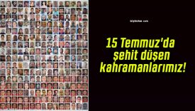 15 Temmuz’da şehit düşen kahramanlarımız!