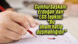 Cumhurbaşkanı Erdoğan’dan LGS tepkisi: “Bu, imam hatip düşmanlığıdır”