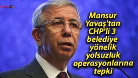 Mansur Yavaş’tan CHP’li 3 belediye yönelik yolsuzluk operasyonlarına tepki