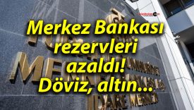 Merkez Bankası rezervleri azaldı! Döviz, altın…