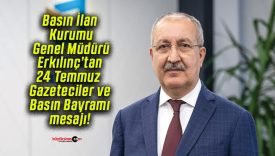 Basın İlan Kurumu Genel Müdürü Erkılınç’tan 24 Temmuz Gazeteciler ve Basın Bayramı mesajı!