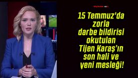 15 Temmuz’da zorla darbe bildirisi okutulan Tijen Karaş’ın son hali ve yeni mesleği!