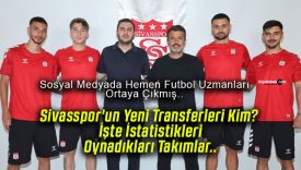 Sivasspor’un Yeni Transferleri Kim? İşte İstatistikleri, Oynadıkları Takımlar..