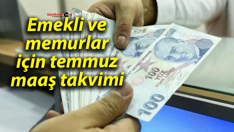 Emekli ve memurlar için temmuz maaş takvimi