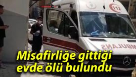 Misafirliğe gittiği evde ölü bulundu