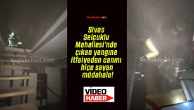 Sivas Selçuklu Mahallesi’nde çıkan yangına itfaiyeden canını hiçe sayan müdahale!