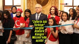 “Zaferin Adı Türkiye” sergisi Atatürk Kongre Müzesi’nde açıldı!