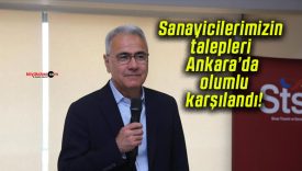 Sanayicilerimizin talepleri Ankara’da olumlu karşılandı!