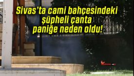 Sivas’ta cami bahçesindeki şüpheli çanta paniğe neden oldu!