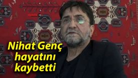 Nihat Genç hayatını kaybetti