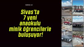 Sivas’ta 7 yeni anaokulu minik öğrencilerle buluşuyor!