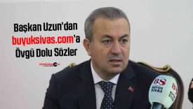 Başkan Uzun’dan buyuksivas.com’a övgü dolu sözler…