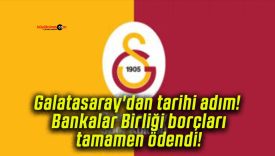 Galatasaray’dan tarihi adım! Bankalar Birliği borçları tamamen ödendi!