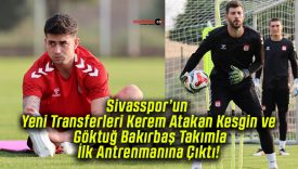 Sivasspor’un Yeni Transferleri Kerem Atakan Kesgin ve Göktuğ Bakırbaş Takımla İlk Antrenmanına Çıktı!