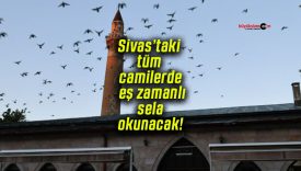 Sivas’taki tüm camilerde eş zamanlı sela okunacak!