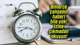 Binlerce çalışanın haberi bile yok! İzine çıkmadan okuyun!
