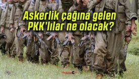 Askerlik çağına gelen PKK’lılar ne olacak?
