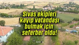 Sivas ekipleri kayıp vatandaşı bulmak için seferber oldu!