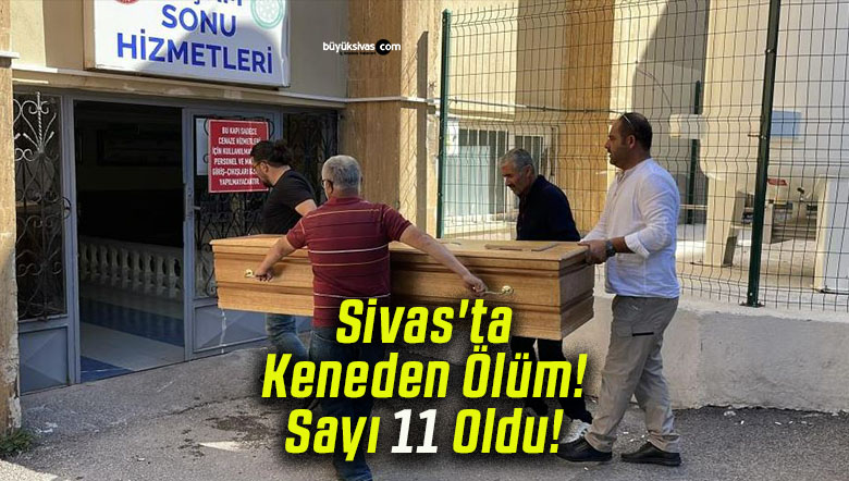 Sivas’ta Keneden Ölüm! Sayı 11 Oldu!