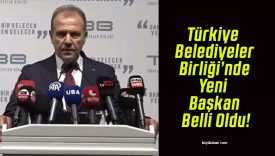 Türkiye Belediyeler Birliği’nde Yeni Başkan Belli Oldu!