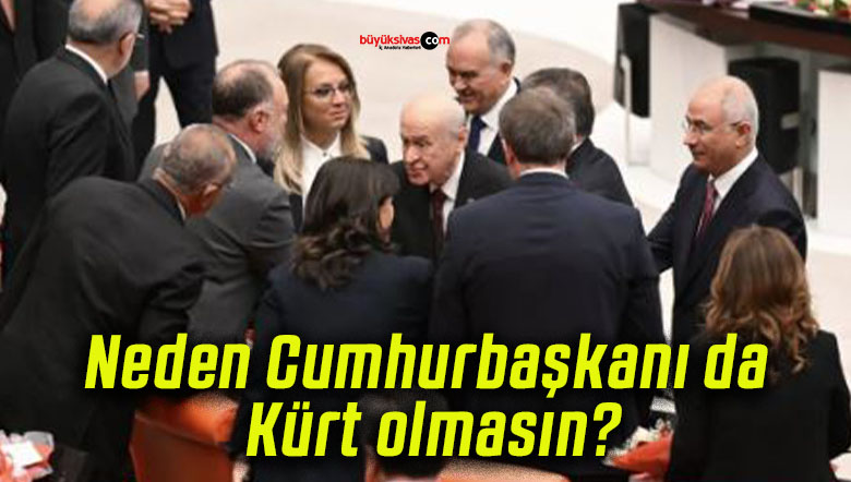 Neden Cumhurbaşkanı da Kürt olmasın?
