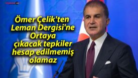 Ömer Çelik’ten Leman Dergisi’ne: Ortaya çıkacak tepkiler hesap edilmemiş olamaz