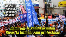 Demiryol-İş Sendikasından Sivas’ta kitlesel zam protestosu!