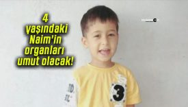 4 yaşındaki Naim’in organları umut olacak!