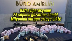 Kafes Operasyonu! 25 şüpheli gözaltına alındı! Milyonluk vurgun ortaya çıktı!