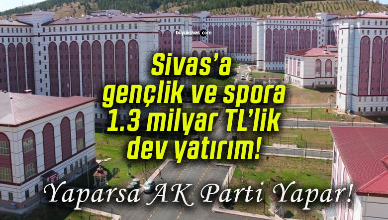 Sivas’a gençlik ve spora 1.3 milyar TL’lik dev yatırım!