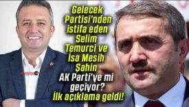 Gelecek Partisi’nden istifa eden Selim Temurci ve İsa Mesih Şahin AK Parti’ye mi geçiyor? İlk açıklama geldi!