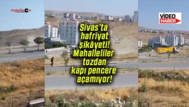 Sivas’ta hafriyat şikâyeti! Mahalleliler tozdan kapı pencere açamıyor!