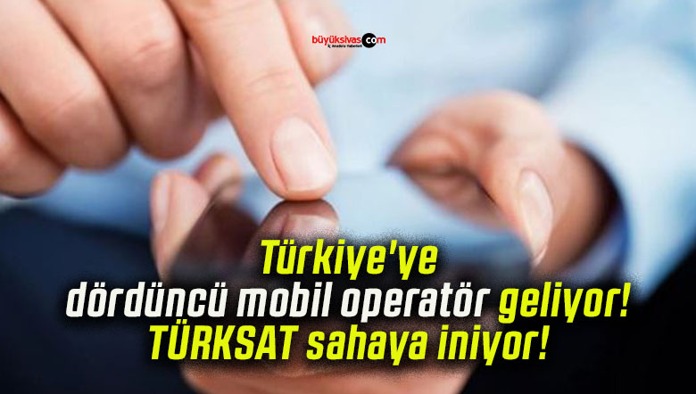 Türkiye’ye dördüncü mobil operatör geliyor! TÜRKSAT sahaya iniyor!