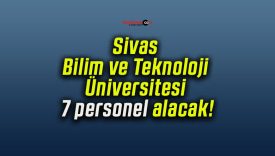 Sivas Bilim ve Teknoloji Üniversitesi 7 personel alacak!