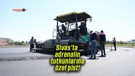 Sivas’ta adrenalin tutkunlarına özel pist!