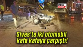 Sivas’ta iki otomobil kafa kafaya çarpıştı!