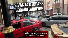 Sivas’ta otopark sorunu çığ gibi büyüyor!
