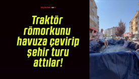 Traktör römorkunu havuza çevirip şehir turu attılar!