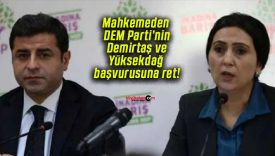 Mahkemeden DEM Parti’nin Demirtaş ve Yüksekdağ başvurusuna ret!
