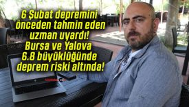 6 Şubat depremini önceden tahmin eden uzman uyardı! Bursa ve Yalova 6.8 büyüklüğünde deprem riski altında!