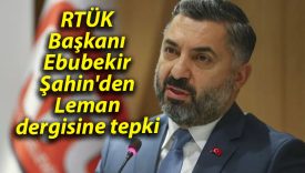RTÜK Başkanı Ebubekir Şahin’den Leman dergisine tepki
