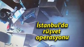 İstanbul’da rüşvet operasyonu