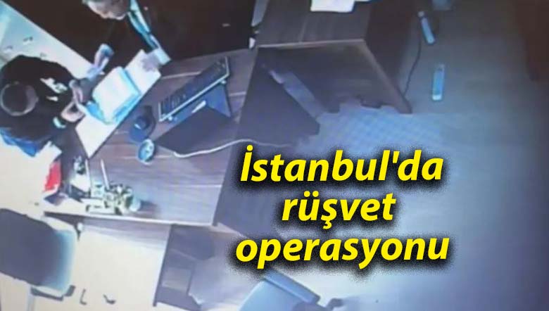 İstanbul’da rüşvet operasyonu