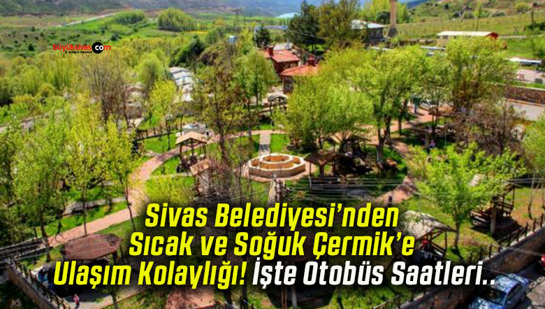 Sivas Belediyesi’nden Sıcak ve Soğuk Çermik’e Ulaşım Kolaylığı! İşte Otobüs Saatleri..