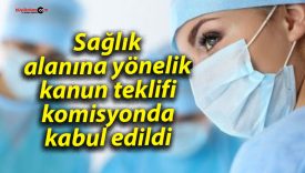 Sağlık alanına yönelik kanun teklifi komisyonda kabul edildi