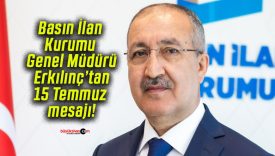 Basın İlan Kurumu Genel Müdürü Erkılınç’tan 15 Temmuz mesajı!