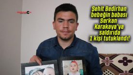 Şehit Bedirhan bebeğin babası Serkan Karakaya’ya saldırıda 1 kişi tutuklandı!
